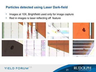 Images at 10X, Brightfield used only for image capture Red in images is laser reflecting off  feature Particles detected using Laser Dark-field 