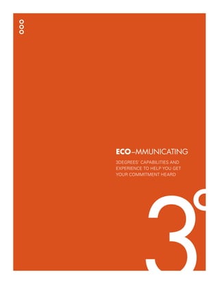 eco–mmunicating
3Degrees’ Capabilities and
Experience to help you get
your commitment heard
 