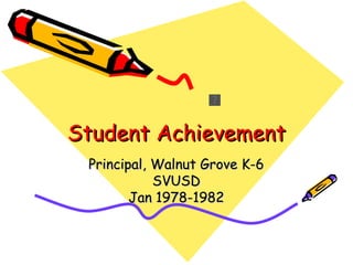 Student Achievement Principal, Walnut Grove K-6 SVUSD Jan 1978-1982 