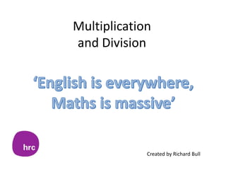 Multiplication
and Division
Created by Richard Bull
 
