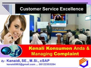 Customer Service Excellence
By : Kanaidi, SE., M.Si., cSAP
kanaidi963@gmail.com ... 08122353284
Kenali Konsumen Anda &
Managing Complaint
 