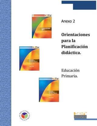 Anexo 2


Orientaciones
para la
Planificación
didáctica.


Educación
Primaria.




            1
 