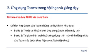 Page 45
2. Ứng dụng Teams trong hội họp và giảng dạy
Tích hợp ứng dụng ZOOM vào trong Team
▪ Để tích hợp Zoom vào Team chú...