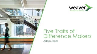 Five Traits of
Difference Makers
Adam Jones
 