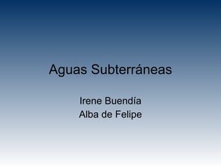 Aguas Subterráneas Irene Buendía Alba de Felipe 