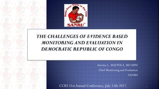 Antoine L. MAFWILA, MD MPH
Chief Monitoring and Evaluation
SANRU
1CCIH 31stAnnual Conference, July 15th 2017
 