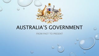 AUSTRALIA’S GOVERNMENT
FROM PAST TO PRESENT
 