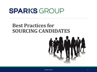 Best Practices for
SOURCING CANDIDATES
SPARKS GROUP 1
 