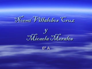 Noemí Villalobos Cruz  y   Micaela Morales 6º A 