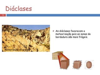 Meteorização do granito As diáclases favorecem a meteorização pois as zonas da bordadura são mais frágeis. Diáclases 