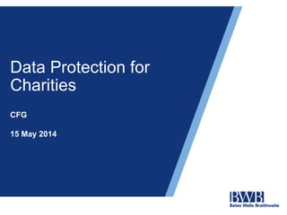 Data Protection for
Charities
CFG
15 May 2014
 