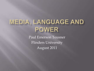 Media, language and power Paul Emerson Teusner Flinders University August 2011 