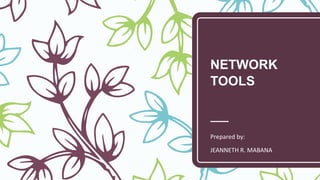 NETWORK
TOOLS
Prepared by:
JEANNETH R. MABANA
 