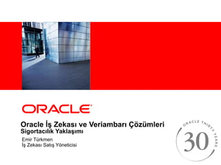 Oracle İş Zekası ve Veriambarı Çözümleri Sigortacılık Yaklaşımı Emir Türkmen İş Zekası Satış Yöneticisi 