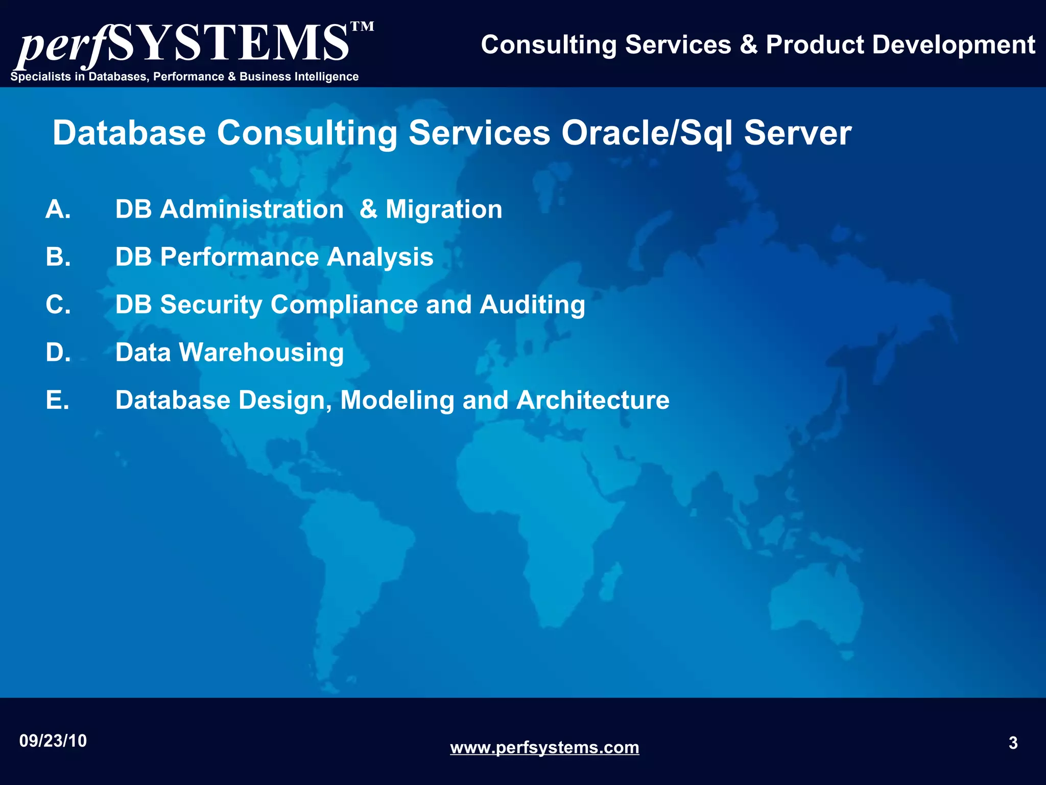Database Consulting Services Oracle/Sql Server DB Administration  & Migration DB  Performance Analysis DB Security Compliance and Auditing   Data Warehousing  Database Design, Modeling and Architecture    