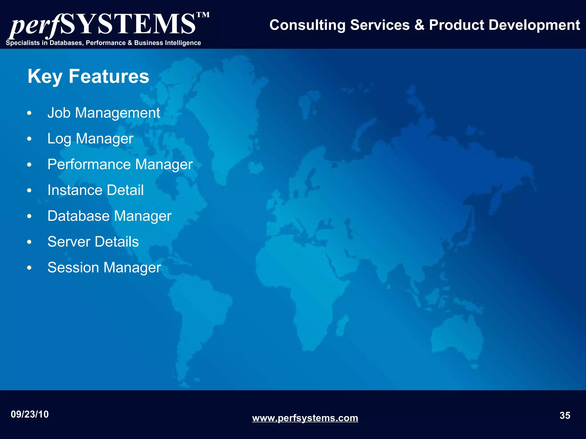Key Features Job Management Log Manager Performance Manager Instance Detail  Database Manager Server Details Session Manager 