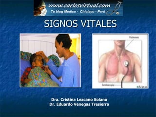 SIGNOS VITALES Dra. Cristina Lezcano Solano Dr. Eduardo Venegas Tresierra 