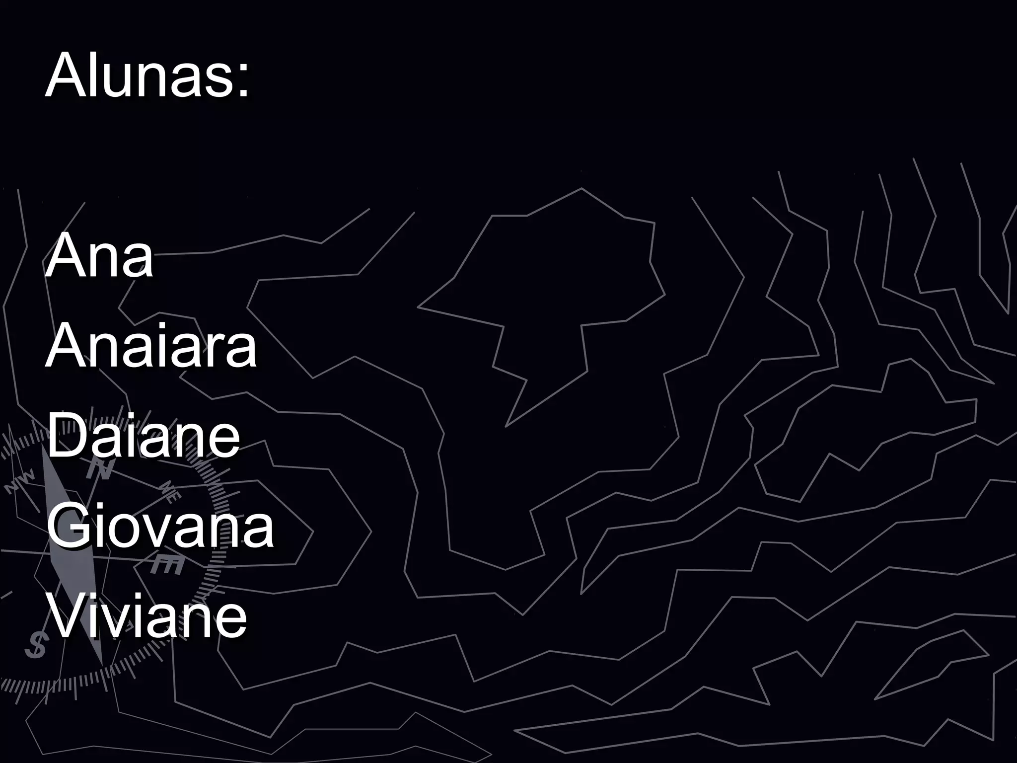 Alunas:Alunas:
AnaAna
AnaiaraAnaiara
DaianeDaiane
GiovanaGiovana
VivianeViviane
 