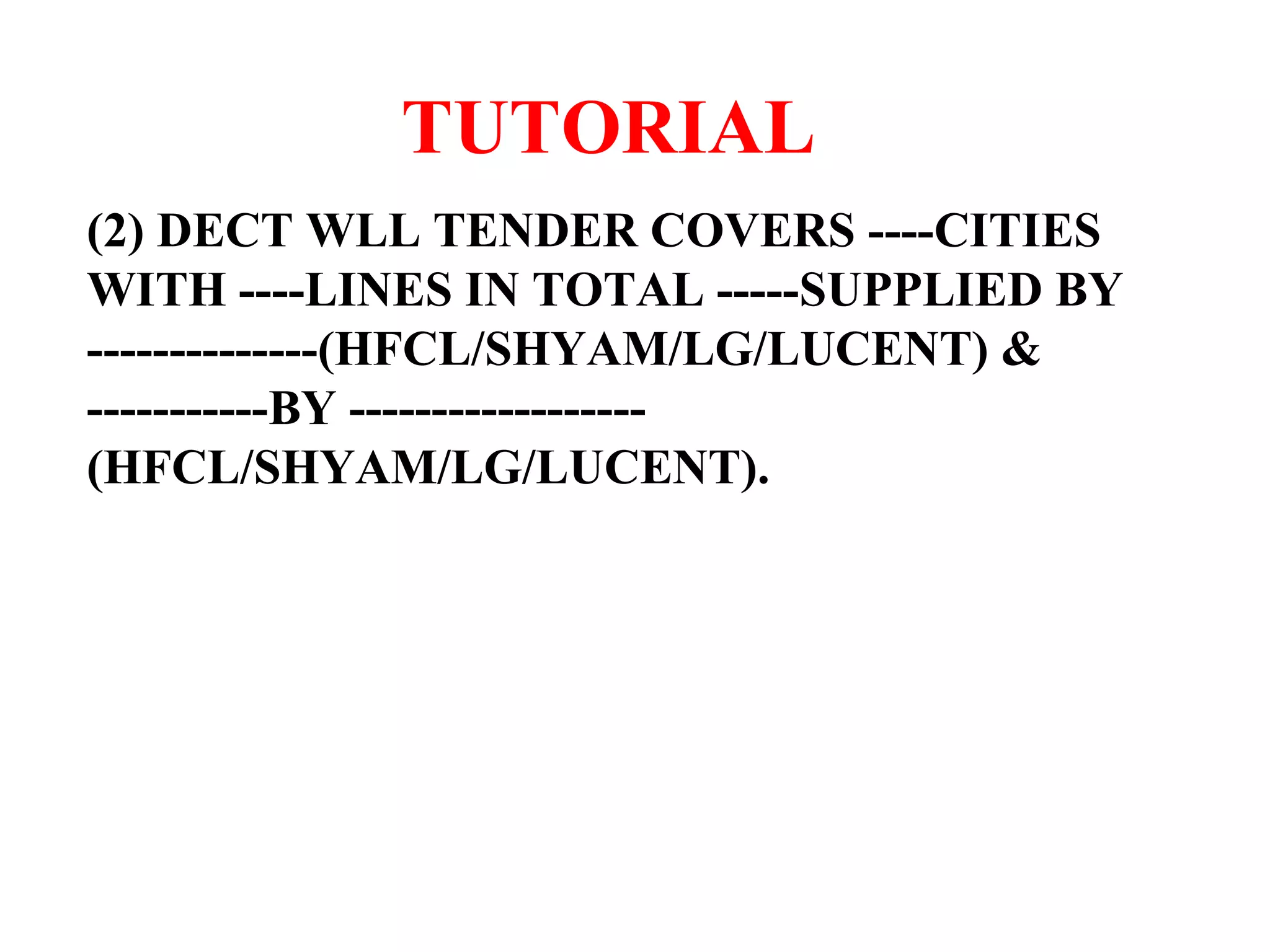TUTORIAL (2) DECT WLL TENDER COVERS ----CITIES WITH ----LINES IN TOTAL -----SUPPLIED BY --------------(HFCL/SHYAM/LG/LUCENT) & -----------BY ------------------(HFCL/SHYAM/LG/LUCENT). 