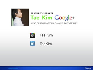 Tae Kim

                          TaeKim




1   Google confidential
 