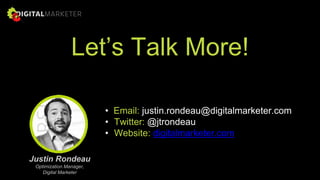 • Email: justin.rondeau@digitalmarketer.com
• Twitter: @jtrondeau
• Website: digitalmarketer.com
Justin Rondeau
Optimization Manager,
Digital Marketer
Let’s Talk More!
 