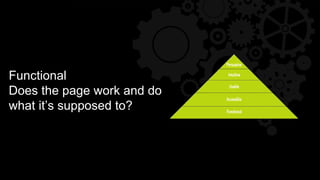 Functional
Does the page work and do
what it’s supposed to?
 