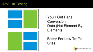 A/b/…/n Testing
You’ll Get Page
Conversion
Data (Not Element By
Element)
Better For Low Traffic
Sites
 