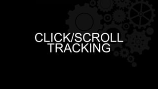 CLICK/SCROLL
TRACKING
 