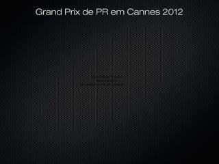 QuickTime™ and a
decompressor
are needed to see this picture.
Grand Prix de PR em Cannes 2012Grand Prix de PR em Cannes 2012
 