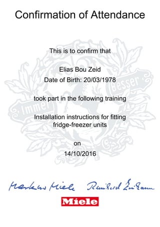 Confirmation of Attendance
This is to confirm that
Elias Bou Zeid
Date of Birth: 20/03/1978
took part in the following training
Installation instructions for fitting
fridge-freezer units
on
14/10/2016
 