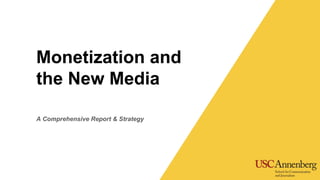 A Comprehensive Report & Strategy
Monetization and
the New Media
 