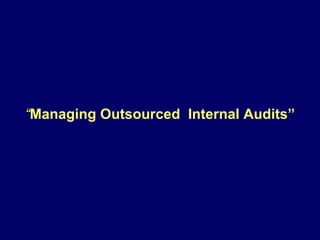 “ Managing Outsourced  Internal Audits” 