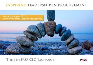 inspiring leadership in procurement
20th & 21st August 2015
The Crowne Plaza Coogee Beach, Sydney
The 4th PASA CPO Exchange
 