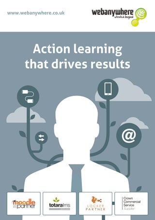 Action learning
that drives results
www.webanywhere.co.uk
 