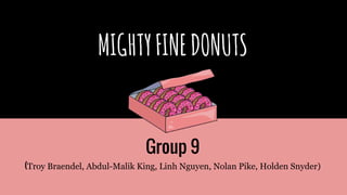 MIGHTYFINEDONUTS
Group 9
(Troy Braendel, Abdul-Malik King, Linh Nguyen, Nolan Pike, Holden Snyder)
 