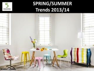 SPRING/SUMMER
Trends 2013/14
BY:KERRY HILDYARD
 
