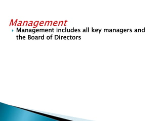 Management includes all key managers and
the Board of Directors
 