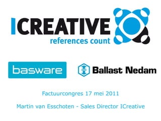 Factuurcongres 17 mei 2011 Martin van Esschoten - Sales Director ICreative 