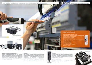 ITM Outdoor and Electrical Enclosures - Anti-Condensation & Frost Protection. INDUSTRIAL THERMAL MANAGEMENT
Heating, Humidity Control, Regulation.
Extreme temperatures, humidity and dust affect the
proper functioning of the electronic components inside
electrical panels and enclosures. DBK has the full range
of products for an optimally tailored thermal management:
from heaters, filter fans, and condensate evaporators to
thermostats and hygrostats.
Too Cold?
DBK’s reliable fan heater units (Cirrus) and natural
convection heaters (Nimbus) will protect the electronic
components in outdoor applications from frost and
condensation. The self-limiting PTC temperature
characteristic guarantees maximum safety in operation. In
case of need, our electronic temperature controllers allow
fine-tuning of the thermal management system inside the
enclosure.
Too hot?
If, in the contrary case, natural convection is not sufficient
to prevent overheating of the electronic components
inside your enclosure, DBK’s thermoelectric coolers and
filter fans are the right choice.
Harmful Condensation?
DBK’s electric condensate evaporators automatically
collect and evaporate the condensate. Safe, comfortable
and energy-saving.
Condensate Evaporators
Cirrus Series
Nimbus NG
TYPICAL APPLICATIONS
•	 Automated teller machines (ATM)
•	 Ticket vending machines / parking ticket terminals
•	 Display heating / panel heating
•	 Traffic monitoring systems
•	 Access control systems
•	 Fuel gas dispensers / electric car charging points
•	 Heating of operator cabs
•	 Telecommunication
•	 Renewable energies
•	 Food transportation trolleys
•	 and many more... Dualstat
Thermoelectric
Cooler
 