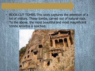 • ROCK-CUT TOMBS:This work captures the attention of a
  lot of visitors. These tombs, carved out of natural rock.
  To th...