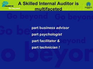part b usiness advisor part p sychologist part f acilitator & part t echnician ! A Skilled Internal Auditor is multifaceted 