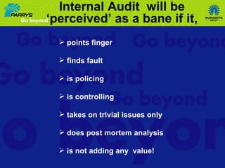 points finger finds fault  is policing is controlling takes on trivial issues only does post mortem analysis is not adding any  value! Internal Audit  will be ‘perceived’ as a bane if it, 