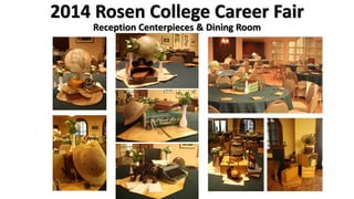2014 Rosen College Career Fair
Reception Centerpieces & Dining Room
 