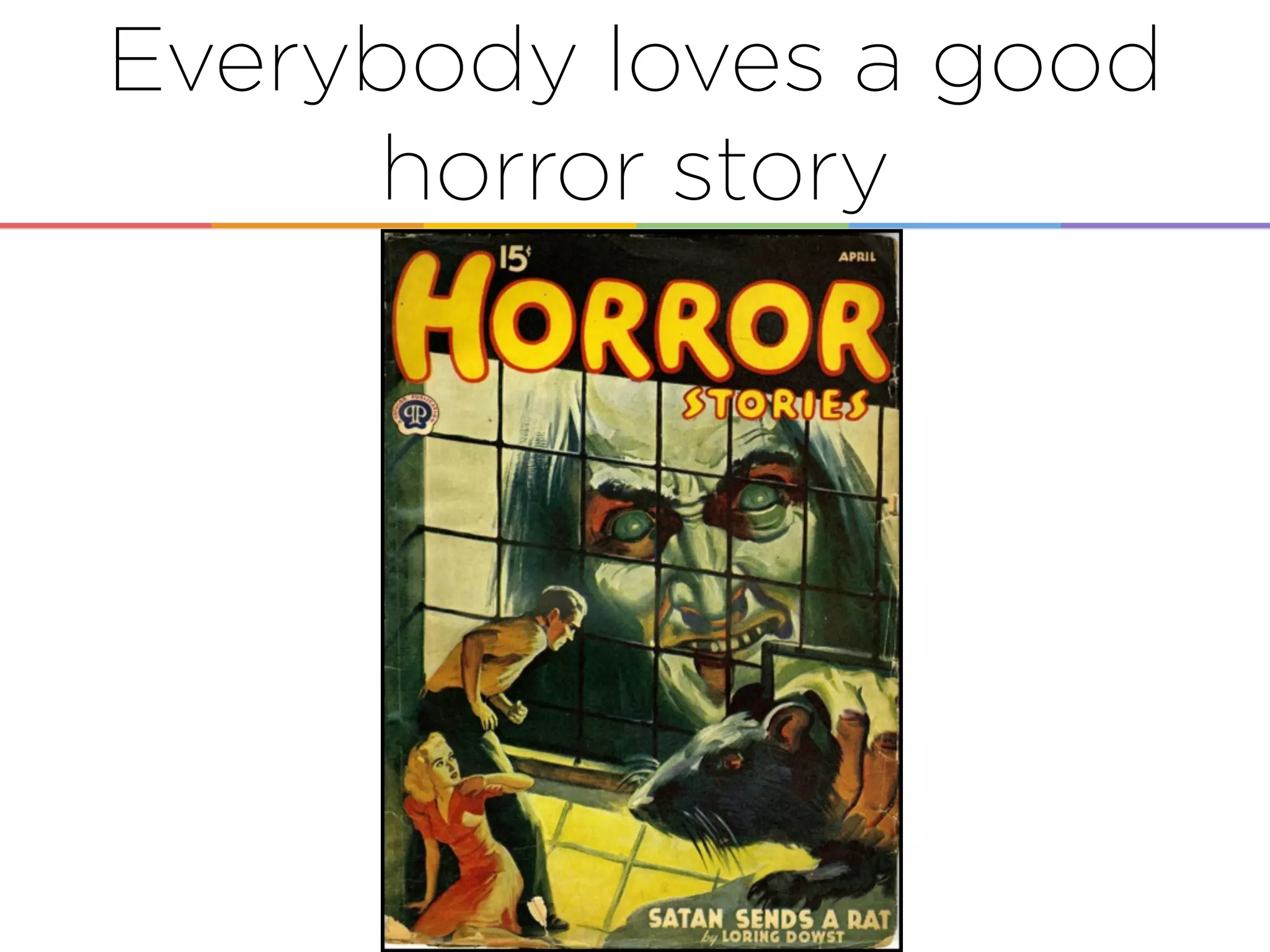 Everybody loves a good
horror story
 