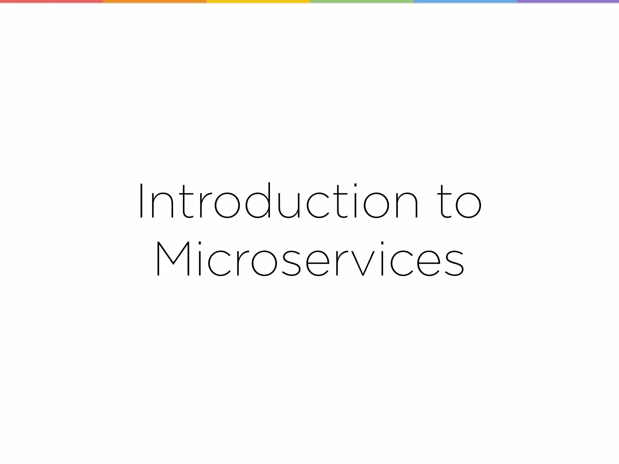 Introduction to
Microservices
 