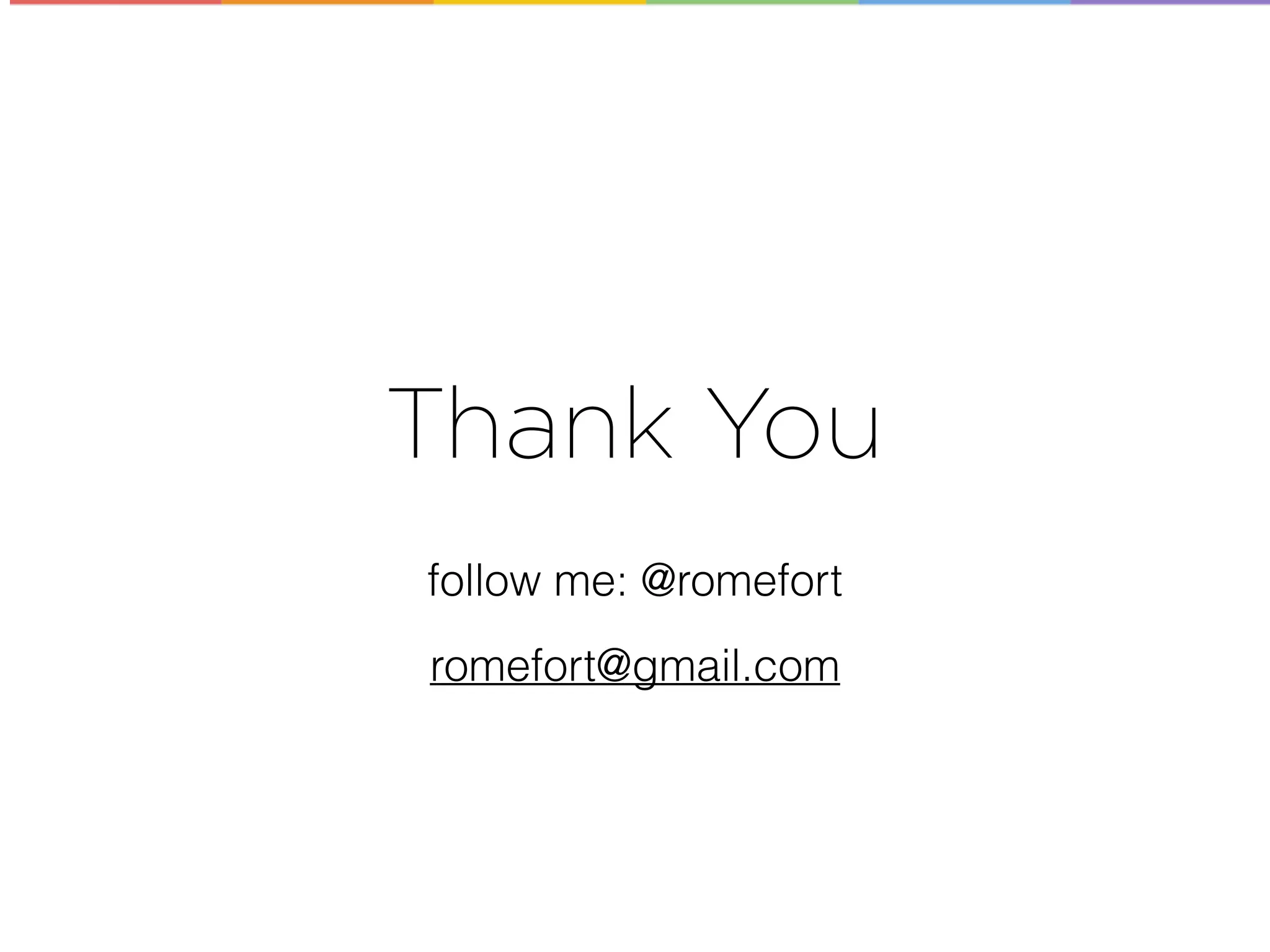 Thank You
follow me: @romefort
romefort@gmail.com
 