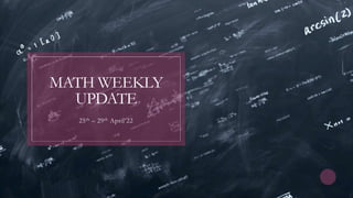 MATH WEEKLY
UPDATE
25th – 29th April’22
 