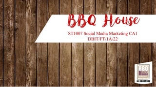 BBQ House
ST1007 Social Media Marketing CA1
DBIT/FT/1A/22
 