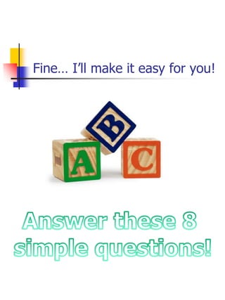 Fine… I’ll make it easy for you!
 