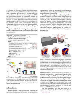 C. Although the Metropolis-Hastings algorithm is guaran-
teed to converge to the global minimum of our energy when
using a logarithmic decrease for T [9], we prefer using a ge-
ometric decrease to have reasonable running times. While
this approximation removes the guarantee of reaching the
global minimum, it ﬁnds solutions close to this optimum in
practice. As a mean of evaluation, we exhaustively evalu-
ated the energy of the 279, 936 possible conﬁgurations for
the drawing in Figure 7(left). Over 1000 runs, the global
solution was found in 96% of the trials, and the remaining
4% corresponded to local minima very close to the global
one.
Algorithm 1 details the main steps of our optimization.
Figure 4 shows the evolution of the conﬁgurations during
the optimization.
Algorithm 1 Optimization procedure
Compute the dominant orientations d1...dm
Generate a random conﬁguration l
Initialize relaxation parameter T = Tinit
repeat
Generate l by perturbing the label of a random facet
Compute the orientations dnew in l {Sec.4.2}
Compute 3D model M(l ) {Sec.4.3}
Compute the Metropolis ratio R = exp U(l)−U(l )
T
Draw a random value p ∈ [0, 1]
if p < R then update l ← l
else update l ← l
Update T ← C × T
until T < Tend
Iterations
Energy U
Line drawing: 57 edges, 21 facets
Figure 4. Energy minimization. In the ﬁrst iterations, the current
conﬁguration l is of bad quality, represented by a high energy.
As the relaxation parameter decreases, the update mechanism pro-
gressively becomes selective and moves the current conﬁguration
towards the optimal solution.
5. Experiments
We next describe a series of experiment to evaluate the
ﬂexibility, robustness and performance of our data-driven
regularization. While our approach is complementary to
other regularity cues used in prior work [16], we leave their
uniﬁed treatment to future work.
We implemented our algorithm in C++, using the Com-
putational Geometry Algorithms Library2
for geometric op-
erations. All timings were measured on an Intel Core i7
clocked at 2GHz. We used a standard digital camera to
acquire our datasets. We also implemented a simple user
interface to trace drawings over photographs. Users create
segments by clicking their two extremities and we snap ex-
tremities together when they are within a 1% tolerance of
the window diagonal. In what follows, we visualize each
dominant orientation with a random color and new orienta-
tions with gray.
Input drawing
Ground Truth model
(a) γ = 0.005 (b) γ = 0.1 (c) γ = 0.2
5 m
4.3 m
8.8 m
Figure 5. The weight γ offers a trade-off between regularization
and presence of new orientations. (a) Allowing too many new
orientations does not provide enough regularization to correct for
drawing inaccuracy. For example, while the bridge connects to
the existing scene, it does not align well with its side wall. (b)
Increasing γ encourages alignment of the bridge with the existing
wall. (c) A high regularization prevents the use of new orienta-
tions, producing a ﬂat roof.
Model parameters. The most important parameter of our
algorithm is the weight γ, which penalizes the use of new
orientations in Equation 2. This parameter offers a trade-off
between robustness to imperfect line-drawings and regular-
ity of the estimated model, as illustrated in Figure 5. A low
γ favors the use of new orientations to interpret parts that do
not align with existing geometry, while a high γ can correct
drawing inaccuracy by approximating the 3D model with
only dominant orientations. In practice we used the same
value γ = 0.005 for all our datasets.
The other parameters were also kept ﬁxed for all
experiments. Speciﬁcally, the normal clustering (Section
2www.cgal.org
 
